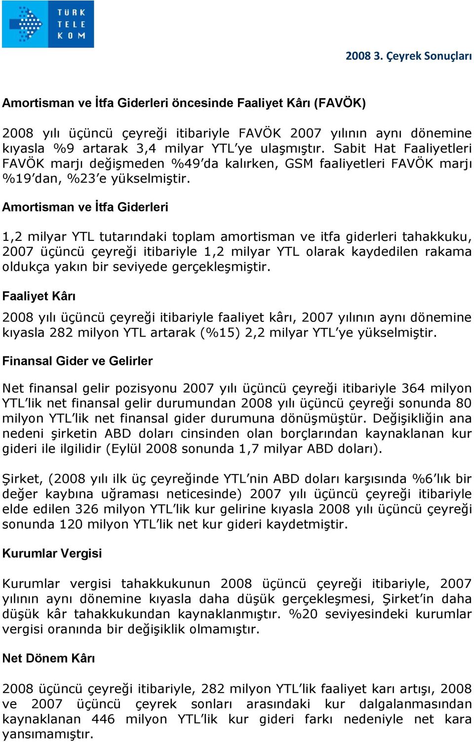 Amortisman ve İtfa Giderleri 1,2 milyar YTL tutarındaki toplam amortisman ve itfa giderleri tahakkuku, 2007 üçüncü çeyreği itibariyle 1,2 milyar YTL olarak kaydedilen rakama oldukça yakın bir