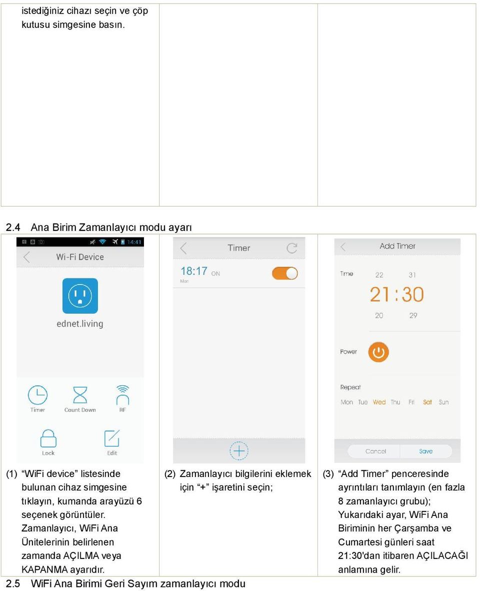 Zamanlayıcı, WiFi Ana Ünitelerinin belirlenen zamanda AÇILMA veya KAPANMA ayarıdır. (2) Zamanlayıcı bilgilerini eklemek için + işaretini seçin; 2.