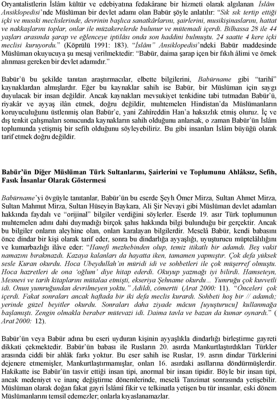 Bilhassa 28 ile 44 yaşları arasında şarap ve eğlenceye iptilâsı onda son haddini bulmuştu. 24 saatte 4 kere içki meclisi kuruyordu. (Köprülü 1991: 183).