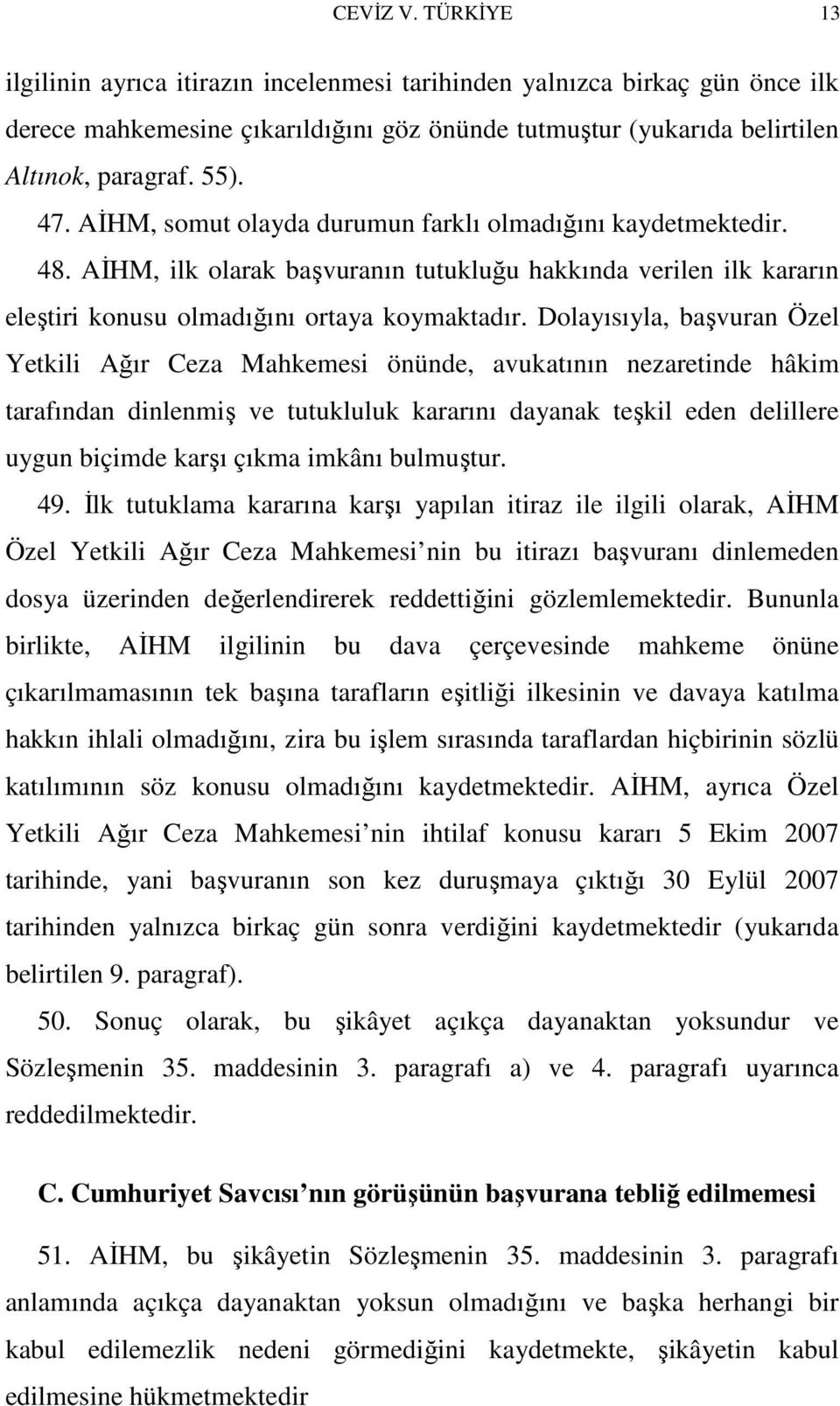 Dolayısıyla, başvuran Özel Yetkili Ağır Ceza Mahkemesi önünde, avukatının nezaretinde hâkim tarafından dinlenmiş ve tutukluluk kararını dayanak teşkil eden delillere uygun biçimde karşı çıkma imkânı