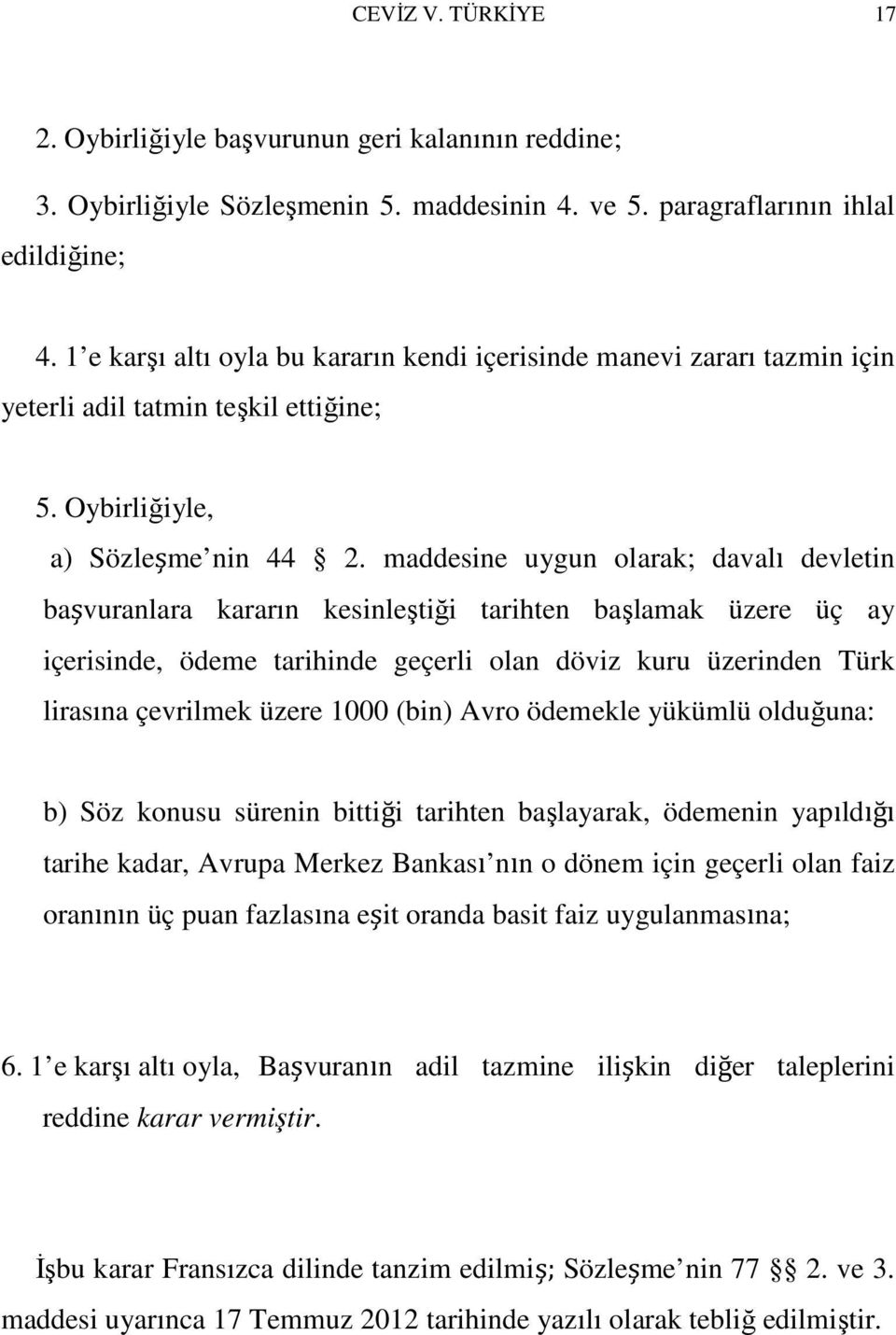 maddesine uygun olarak; davalı devletin başvuranlara kararın kesinleştiği tarihten başlamak üzere üç ay içerisinde, ödeme tarihinde geçerli olan döviz kuru üzerinden Türk lirasına çevrilmek üzere