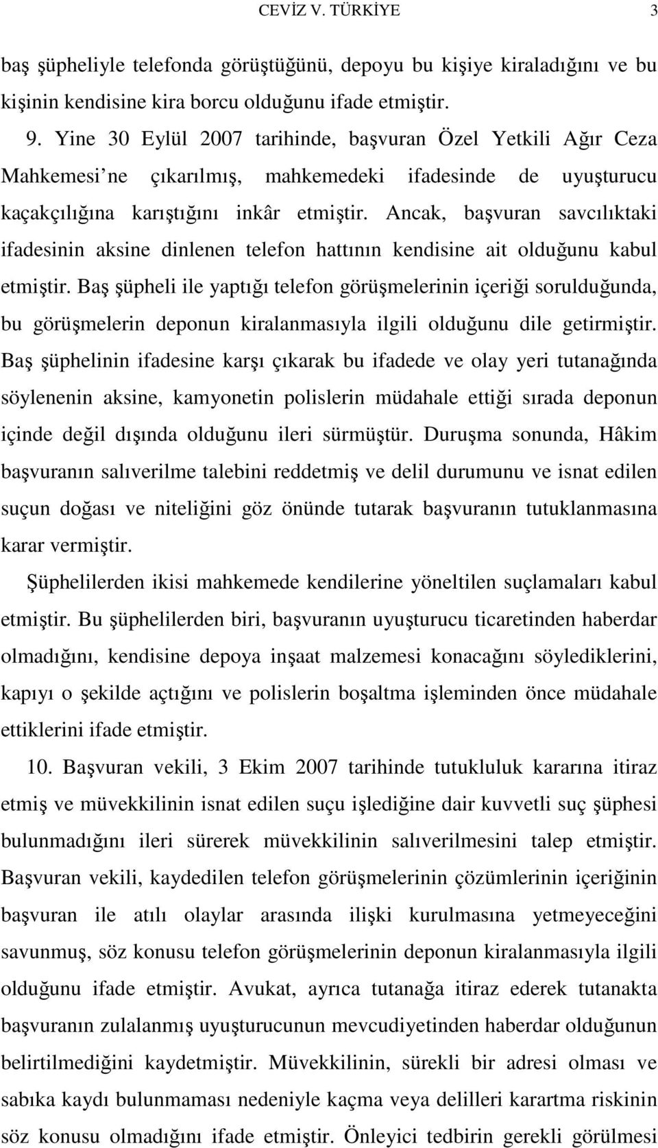 Ancak, başvuran savcılıktaki ifadesinin aksine dinlenen telefon hattının kendisine ait olduğunu kabul etmiştir.