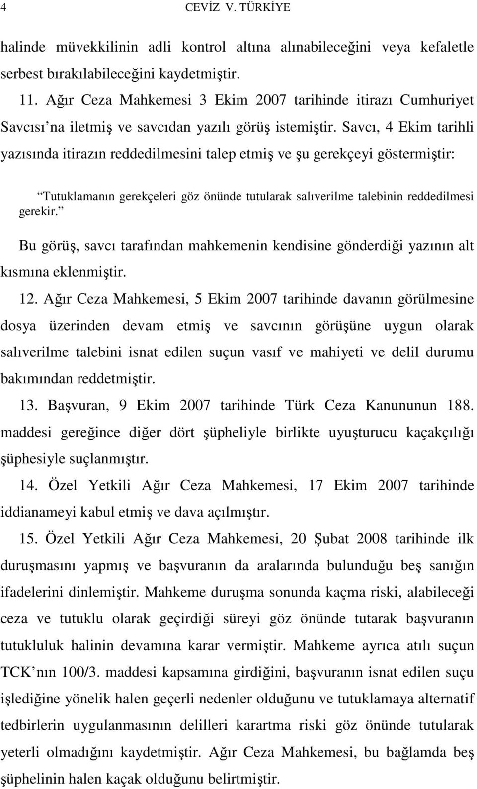 Savcı, 4 Ekim tarihli yazısında itirazın reddedilmesini talep etmiş ve şu gerekçeyi göstermiştir: Tutuklamanın gerekçeleri göz önünde tutularak salıverilme talebinin reddedilmesi gerekir.