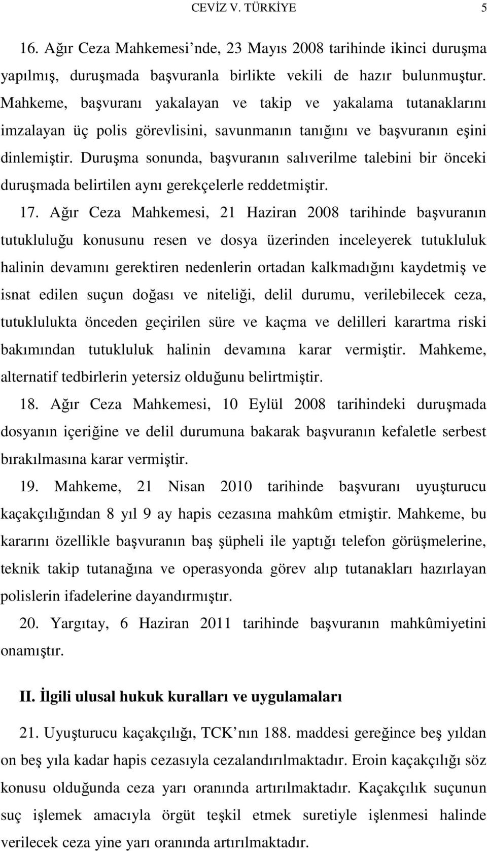 Duruşma sonunda, başvuranın salıverilme talebini bir önceki duruşmada belirtilen aynı gerekçelerle reddetmiştir. 17.