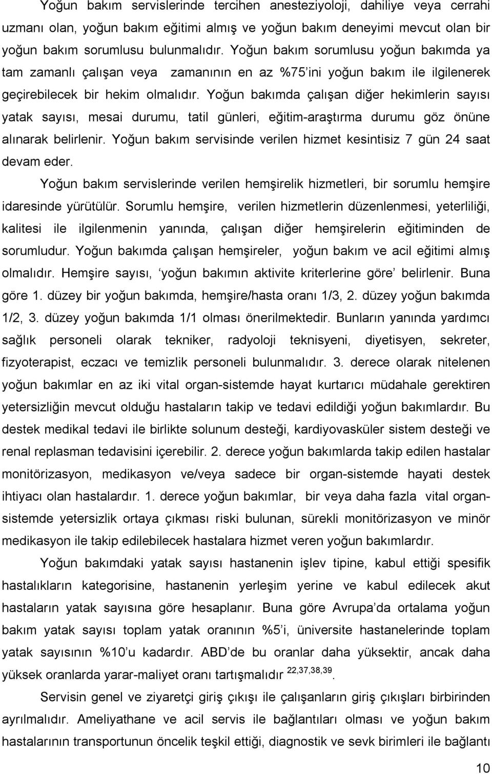 Yoğun bakımda çalışan diğer hekimlerin sayısı yatak sayısı, mesai durumu, tatil günleri, eğitim-araştırma durumu göz önüne alınarak belirlenir.