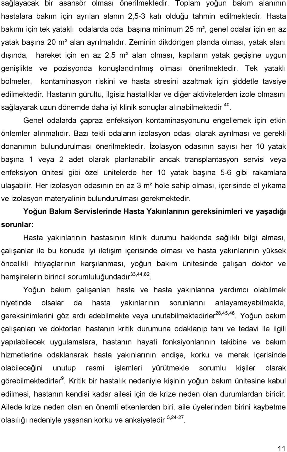 Zeminin dikdörtgen planda olması, yatak alanı dışında, hareket için en az 2,5 m² alan olması, kapıların yatak geçişine uygun genişlikte ve pozisyonda konuşlandırılmış olması önerilmektedir.