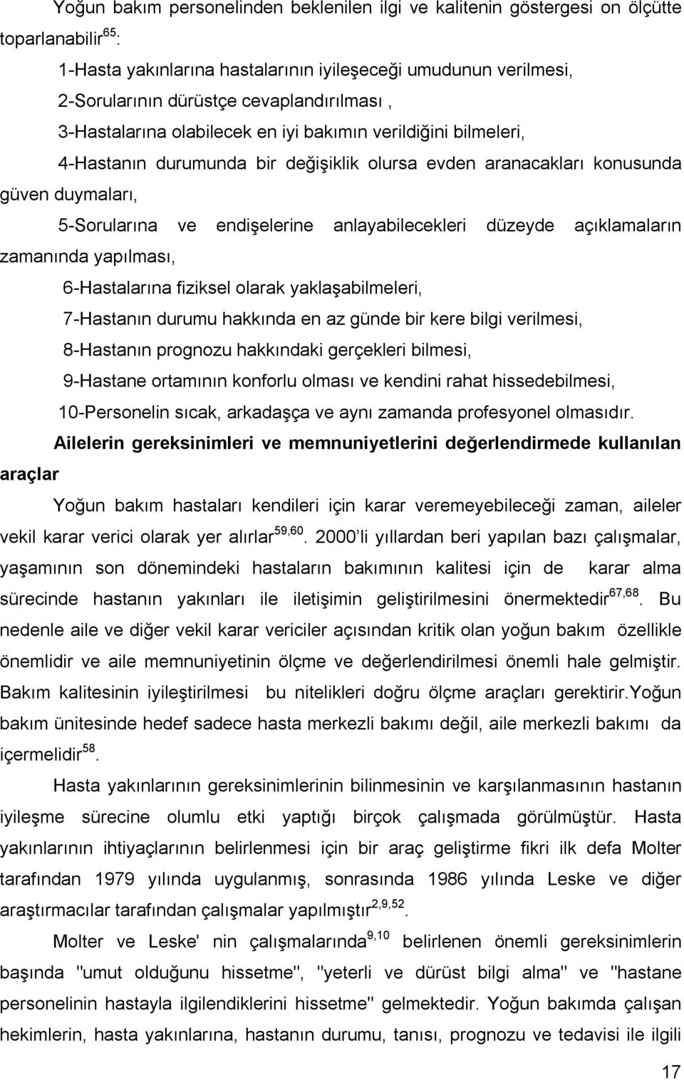 anlayabilecekleri düzeyde açıklamaların zamanında yapılması, 6-Hastalarına fiziksel olarak yaklaşabilmeleri, 7-Hastanın durumu hakkında en az günde bir kere bilgi verilmesi, 8-Hastanın prognozu