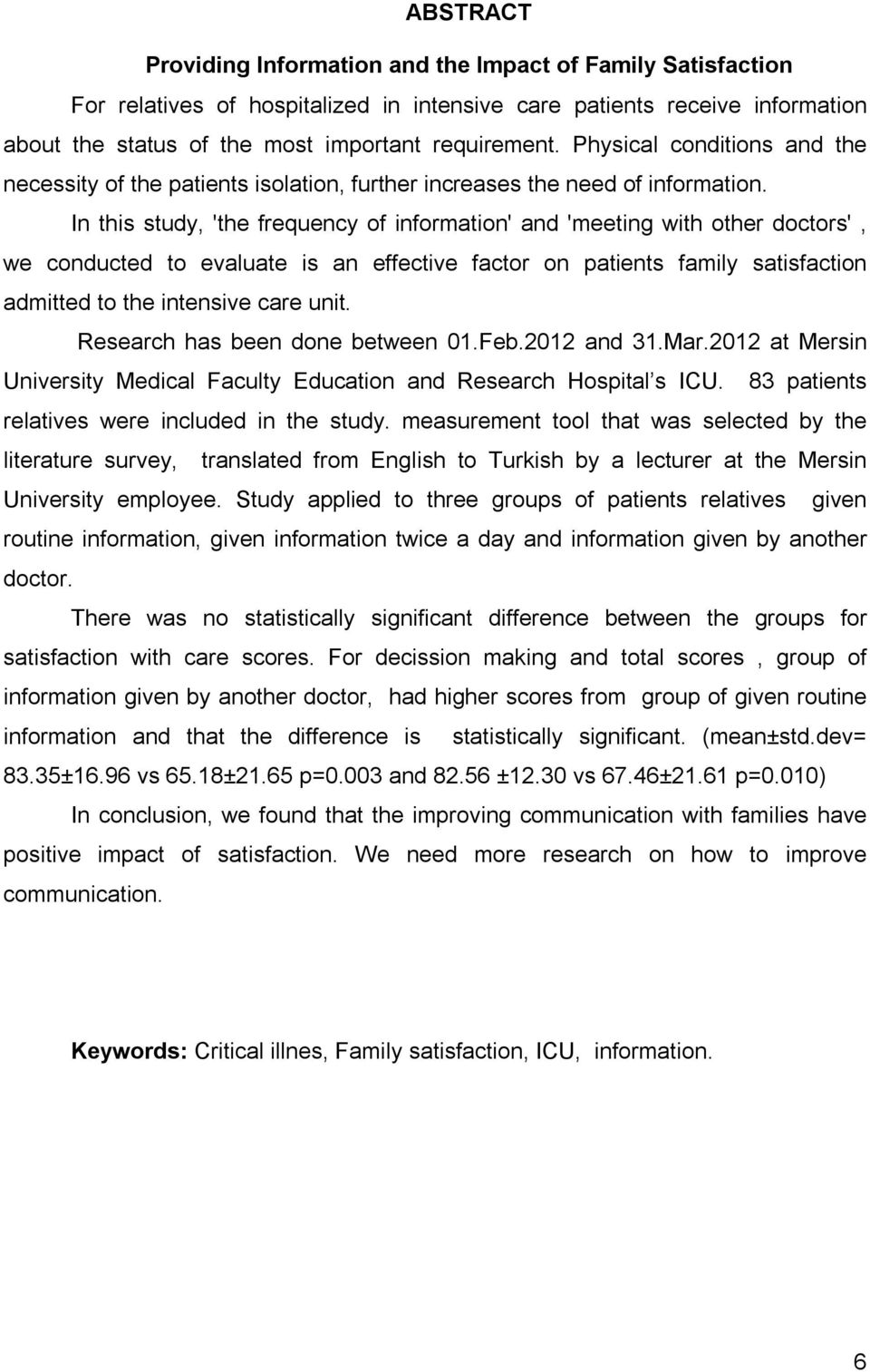 In this study, 'the frequency of information' and 'meeting with other doctors', we conducted to evaluate is an effective factor on patients family satisfaction admitted to the intensive care unit.