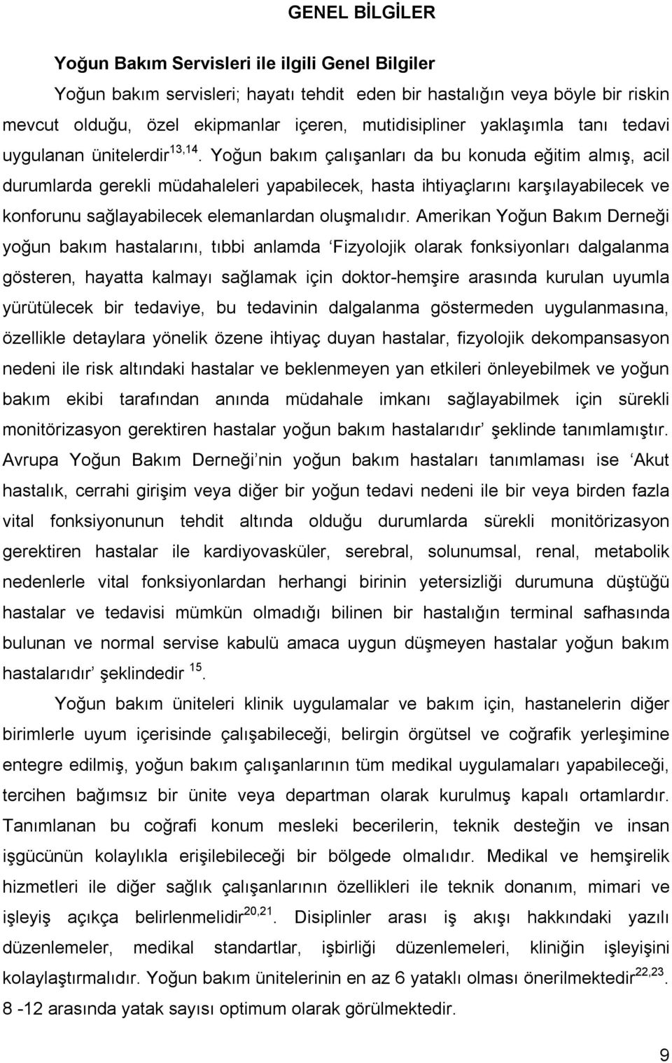 Yoğun bakım çalışanları da bu konuda eğitim almış, acil durumlarda gerekli müdahaleleri yapabilecek, hasta ihtiyaçlarını karşılayabilecek ve konforunu sağlayabilecek elemanlardan oluşmalıdır.