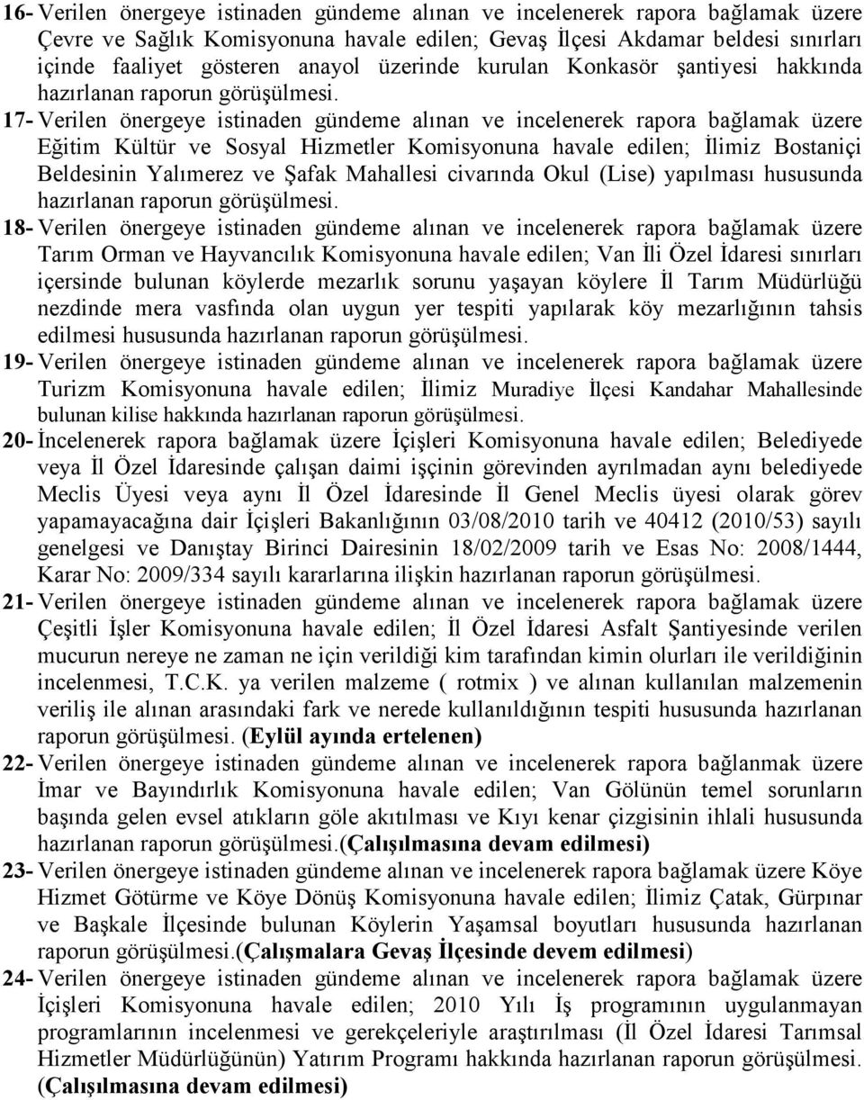 edilen; Đlimiz Bostaniçi Beldesinin Yalımerez ve Şafak Mahallesi civarında Okul (Lise) yapılması hususunda hazırlanan raporun 18- Verilen önergeye istinaden gündeme alınan ve incelenerek rapora