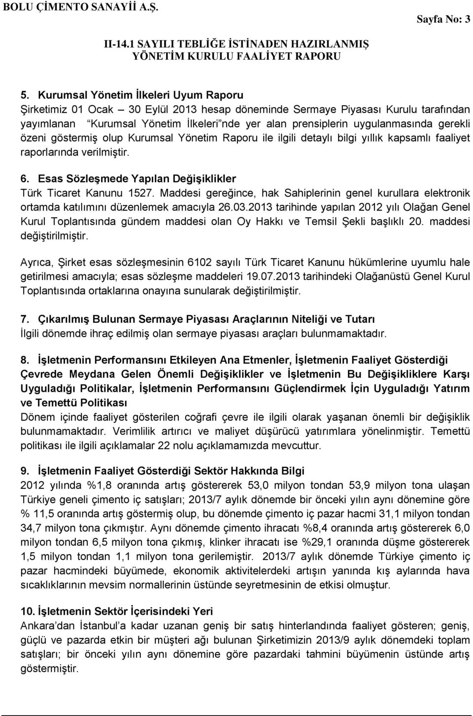 gerekli özeni göstermiģ olup Kurumsal Yönetim Raporu ile ilgili detaylı bilgi yıllık kapsamlı faaliyet raporlarında verilmiģtir. 6. Esas Sözleşmede Yapılan Değişiklikler Türk Ticaret Kanunu 1527.