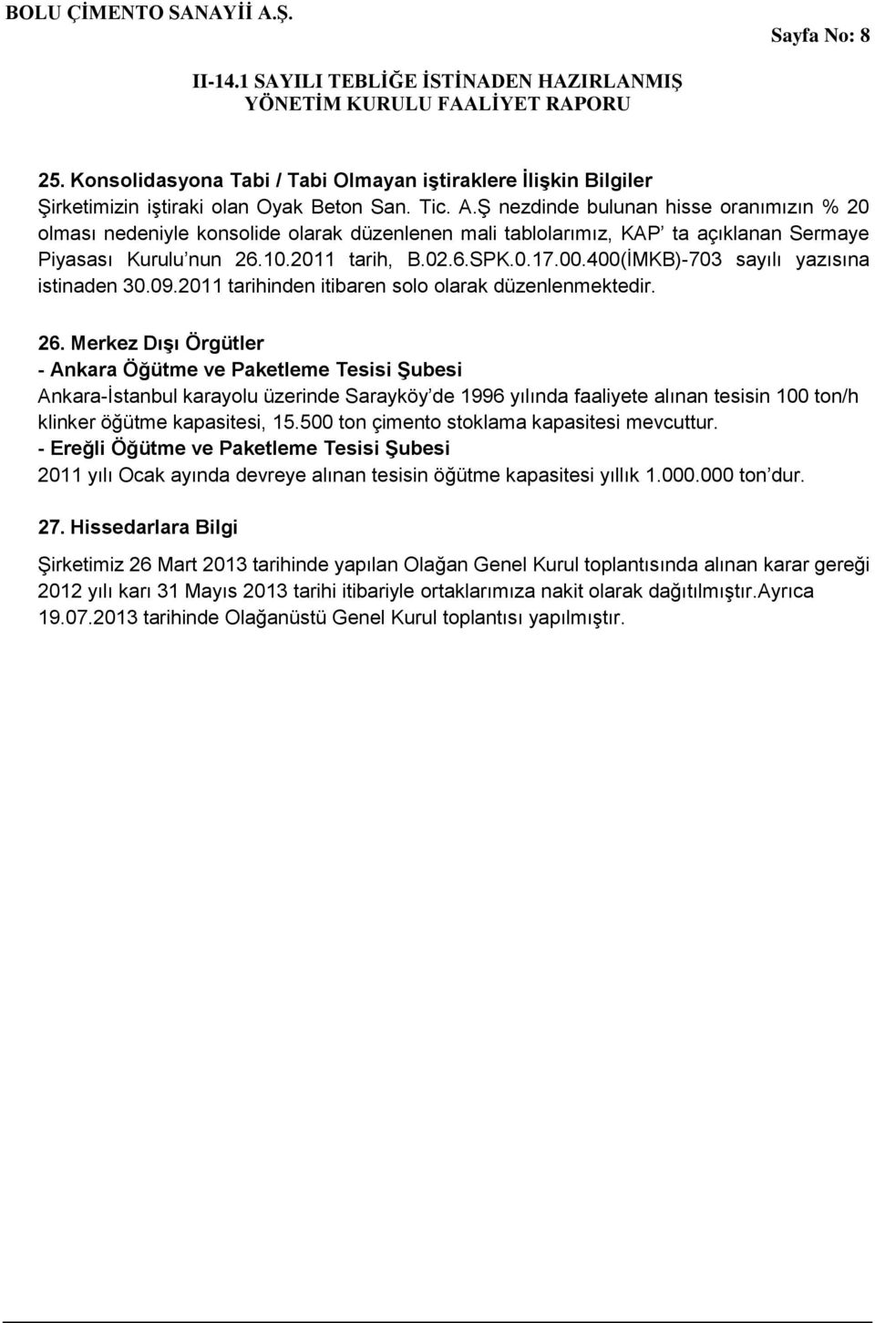 400(ĠMKB)-703 sayılı yazısına istinaden 30.09.2011 tarihinden itibaren solo olarak düzenlenmektedir. 26.