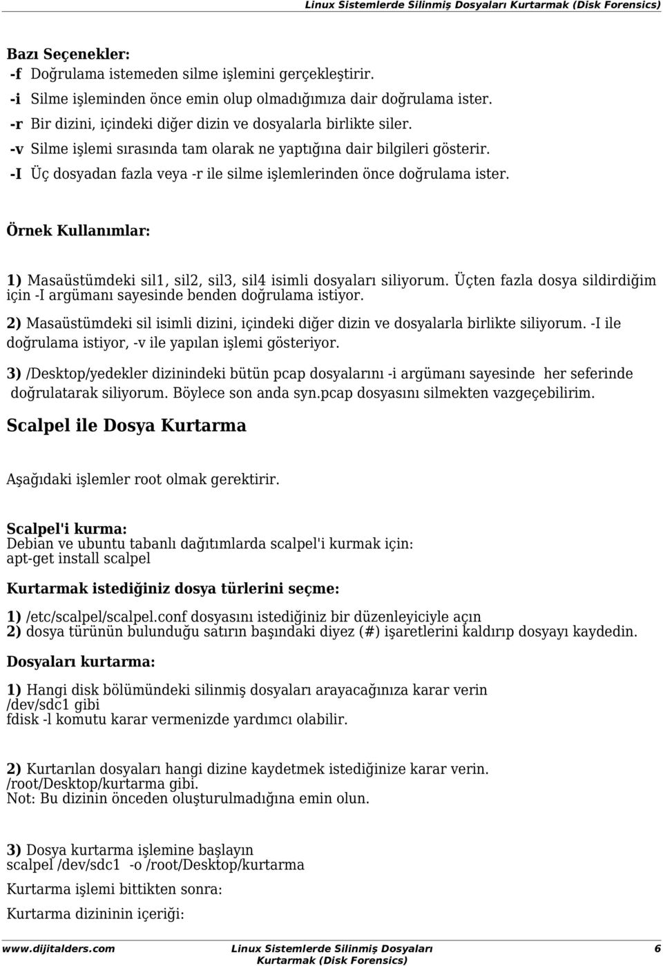 -I Üç dosyadan fazla veya -r ile silme işlemlerinden önce doğrulama ister. Örnek Kullanımlar: 1) Masaüstümdeki sil1, sil2, sil3, sil4 isimli dosyaları siliyorum.