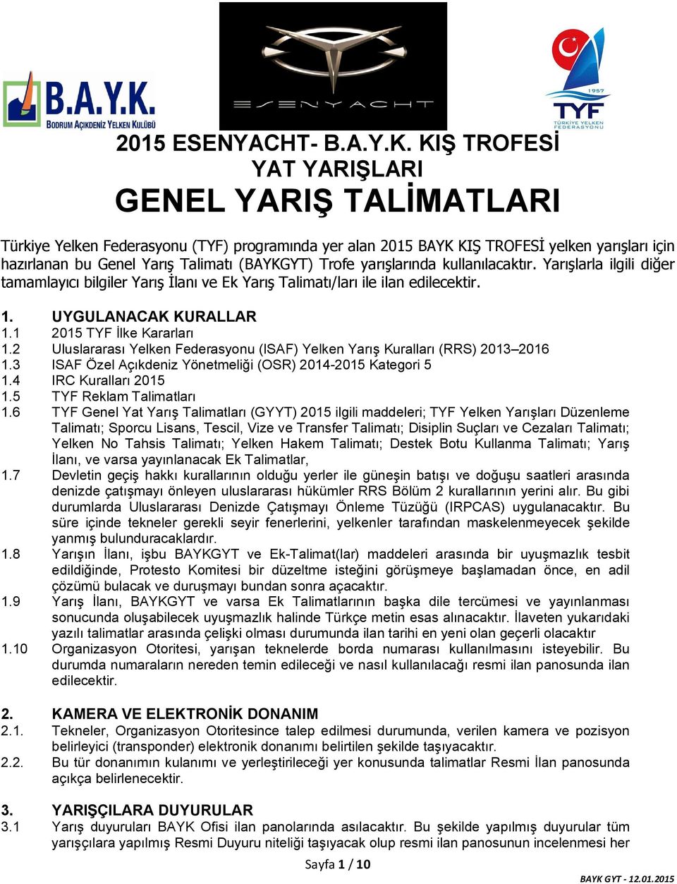 yarışlarında kullanılacaktır. Yarışlarla ilgili diğer tamamlayıcı bilgiler Yarış İlanı ve Ek Yarış Talimatı/ları ile ilan edilecektir. 1. UYGULANACAK KURALLAR 1.1 2015 TYF İlke Kararları 1.