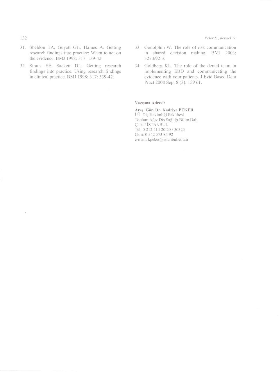 13M.J 2003; 327:692-3. 34. Goldberg KL. The role of the denial team in implementing EBD and communicating the evidence with your patients. J Evid Based Dent Pract 2008 Sep; 8 (3): 159 61.