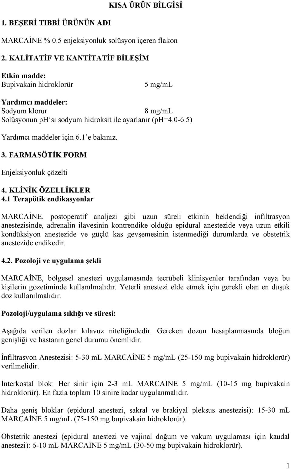 5) Yardımcı maddeler için 6.1 e bakınız. 3. FARMASÖTİK FORM Enjeksiyonluk çözelti 4. KLİNİK ÖZELLİKLER 4.