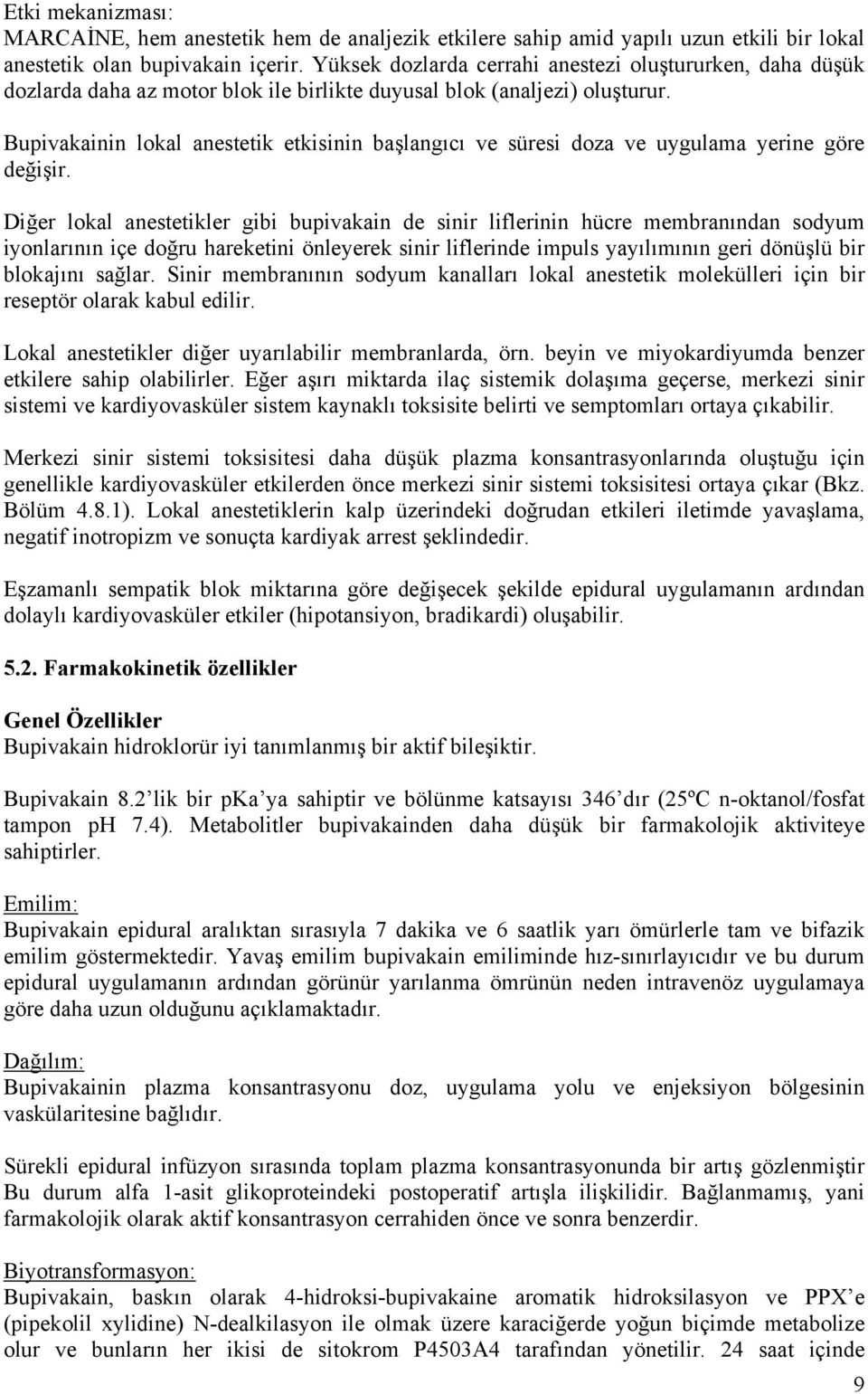 Bupivakainin lokal anestetik etkisinin başlangıcı ve süresi doza ve uygulama yerine göre değişir.