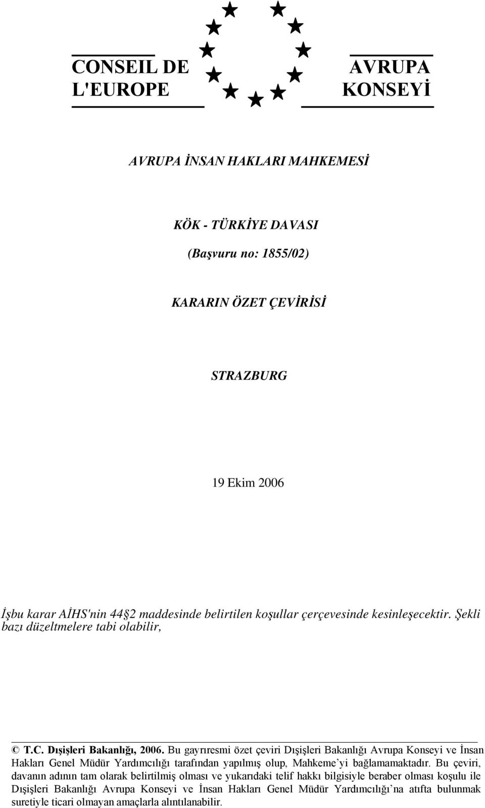 Bu gayrıresmi özet çeviri Dışişleri Bakanlığı Avrupa Konseyi ve İnsan Hakları Genel Müdür Yardımcılığı tarafından yapılmış olup, Mahkeme yi bağlamamaktadır.