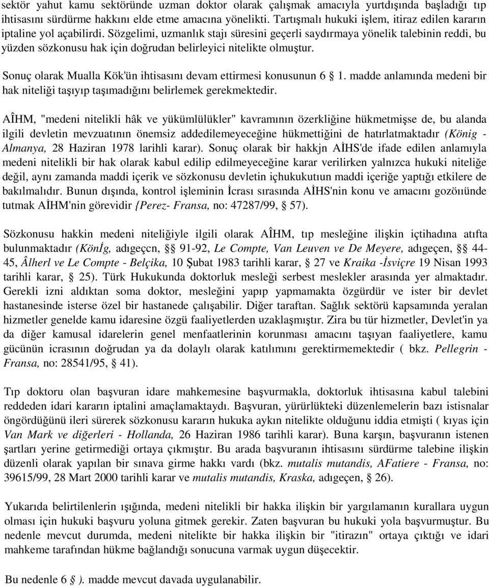 Sözgelimi, uzmanlık stajı süresini geçerli saydırmaya yönelik talebinin reddi, bu yüzden sözkonusu hak için doğrudan belirleyici nitelikte olmuştur.