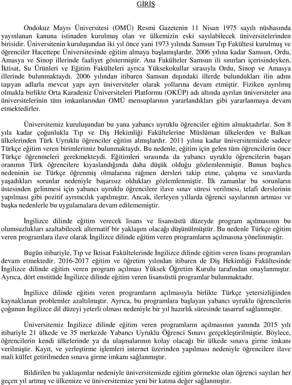 2006 yılına kadar Samsun, Ordu, Amasya ve Sinop illerinde faaliyet göstermiştir.