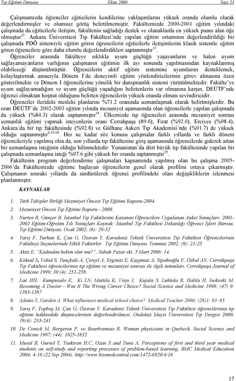 Ankara Üniversitesi Tıp Fakültesi nde yapılan eğitim ortamının değerlendirildiği bir çalışmada PDÖ sistemiyle eğitim gören öğrencilerin eğiticilerle iletişimlerini klasik sistemle eğitim gören