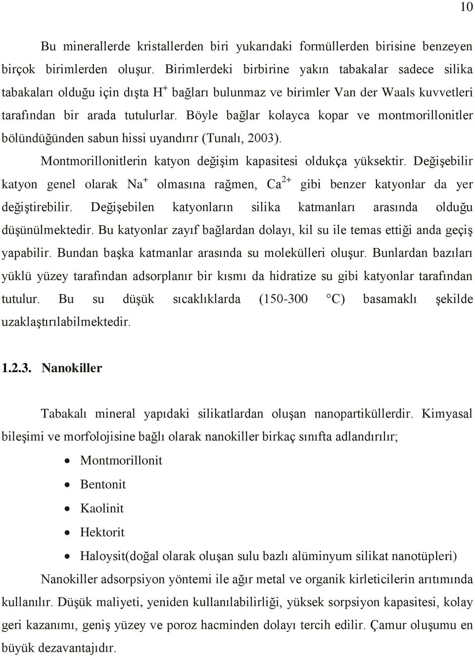 Böyle bağlar kolayca kopar ve montmorillonitler bölündüğünden sabun hissi uyandırır (Tunalı, 2003). Montmorillonitlerin katyon değişim kapasitesi oldukça yüksektir.