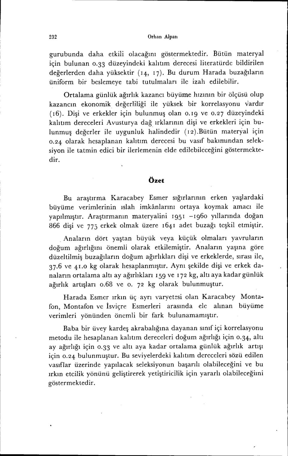 Ortalama günlük ağırlık kazancı büyüme hızının br ölçüsü olup kazancınekonomk değerllğ le yüksek br korrelasyonu,,:ardır (16). Dş ve erkekler çn bulunmuş olan 0.19 ve 0.