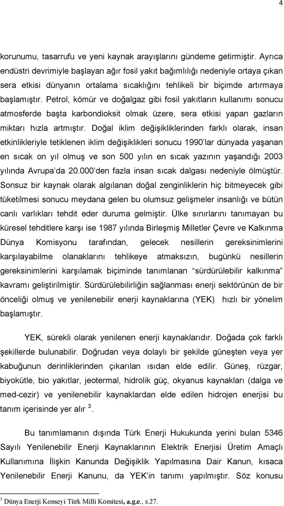 Petrol, kömür ve doğalgaz gibi fosil yakıtların kullanımı sonucu atmosferde başta karbondioksit olmak üzere, sera etkisi yapan gazların miktarı hızla artmıştır.