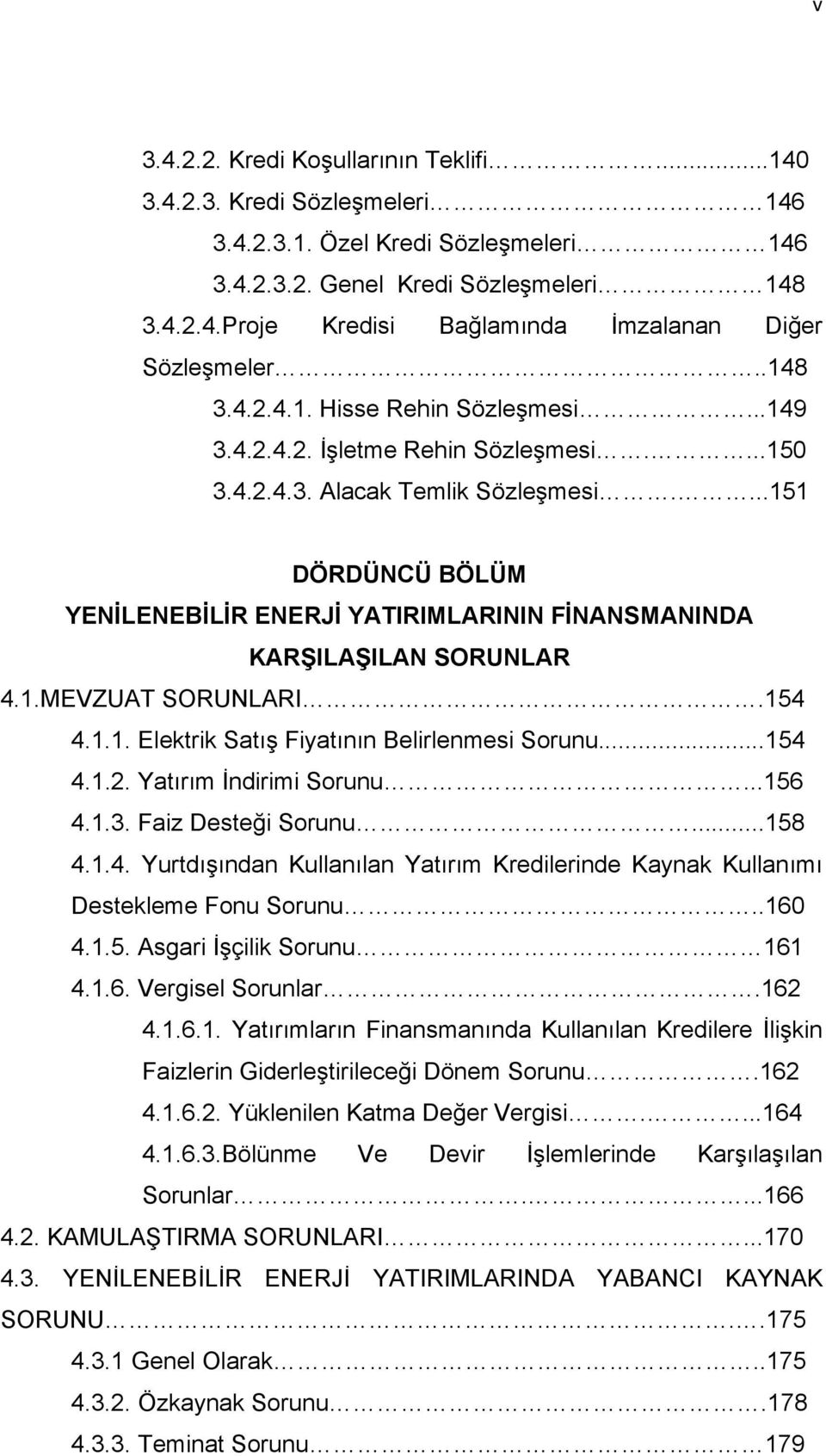 ...151 DÖRDÜNCÜ BÖLÜM YENİLENEBİLİR ENERJİ YATIRIMLARININ FİNANSMANINDA KARŞILAŞILAN SORUNLAR 4.1.MEVZUAT SORUNLARI.154 4.1.1. Elektrik Satış Fiyatının Belirlenmesi Sorunu...154 4.1.2.