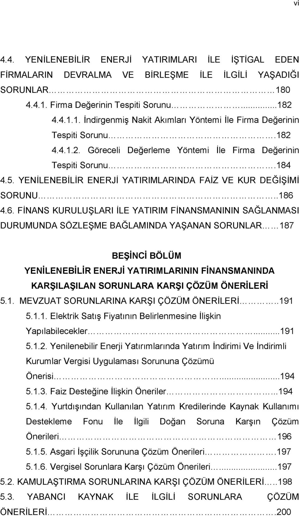 4.6. FİNANS KURULUŞLARI İLE YATIRIM FİNANSMANININ SAĞLANMASI DURUMUNDA SÖZLEŞME BAĞLAMINDA YAŞANAN SORUNLAR 187 BEŞİNCİ BÖLÜM YENİLENEBİLİR ENERJİ YATIRIMLARININ FİNANSMANINDA KARŞILAŞILAN SORUNLARA