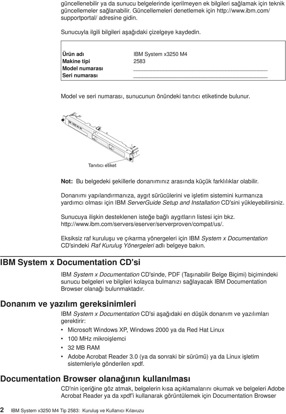 Ürün adı IBM System x3250 M4 Makine tipi 2583 Model numarası Seri numarası Model e seri numarası, sunucunun önündeki tanıtıcı etiketinde bulunur.