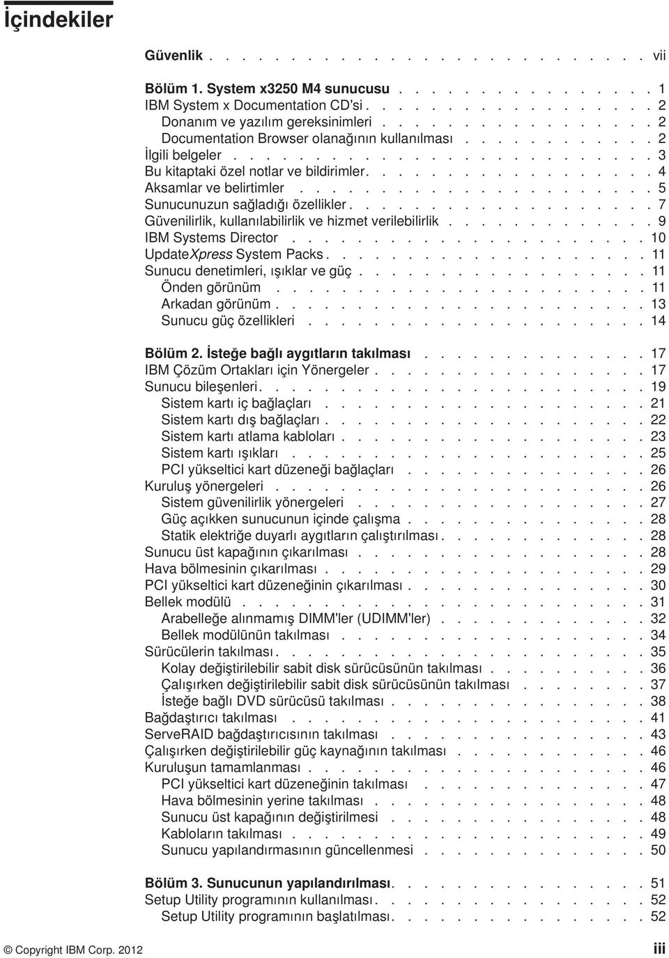..................... 5 Sunucunuzun sağladığı özellikler................... 7 Güenilirlik, kullanılabilirlik e hizmet erilebilirlik............. 9 IBM Systems Director...................... 10 UpdateXpress System Packs.
