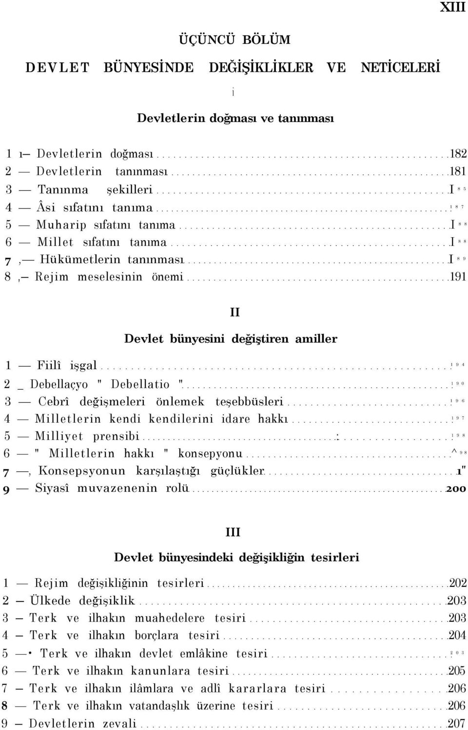 Debellatio " 1 9 0 3 Cebrî değişmeleri önlemek teşebbüsleri 1 9 6 4 Milletlerin kendi kendilerini idare hakkı 1 9 7 5 Milliyet prensibi : 1 9 8 6 " Milletlerin hakkı " konsepyonu ^ 9 8 7,