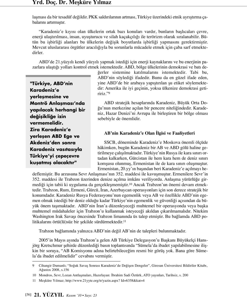 Bütün bu işbirliği alanları bu ülkelerin değişik boyutlarda işbirliği yapmasını gerektirmiştir. Mevcut uluslararası örgütler aracılığıyla bu sorunlarla mücadele etmek için çaba sarf etmektedirler.