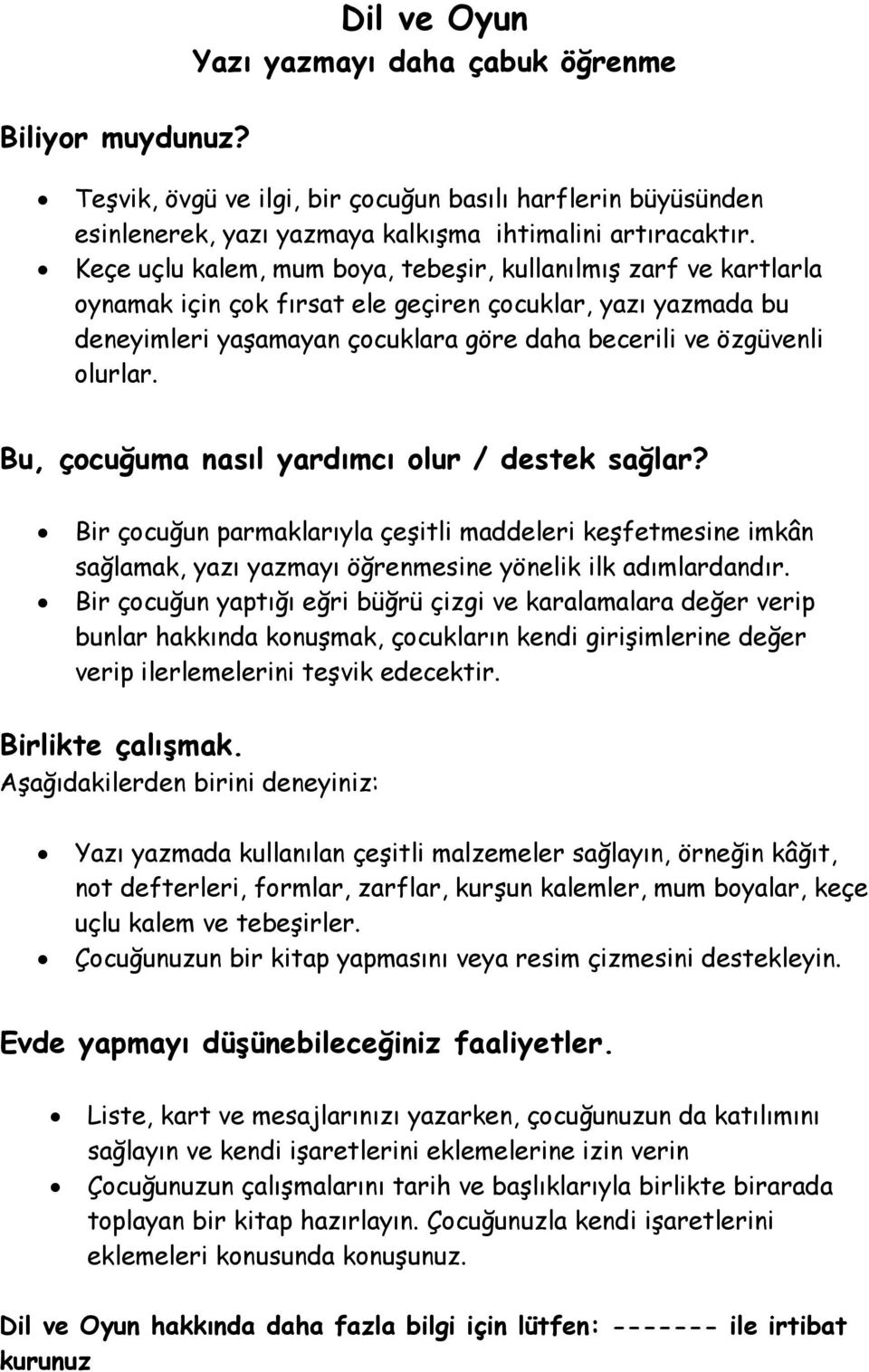 Bu, çocuğuma nasıl yardımcı olur / destek sağlar? Bir çocuğun parmaklarıyla çeşitli maddeleri keşfetmesine imkân sağlamak, yazı yazmayı öğrenmesine yönelik ilk adımlardandır.