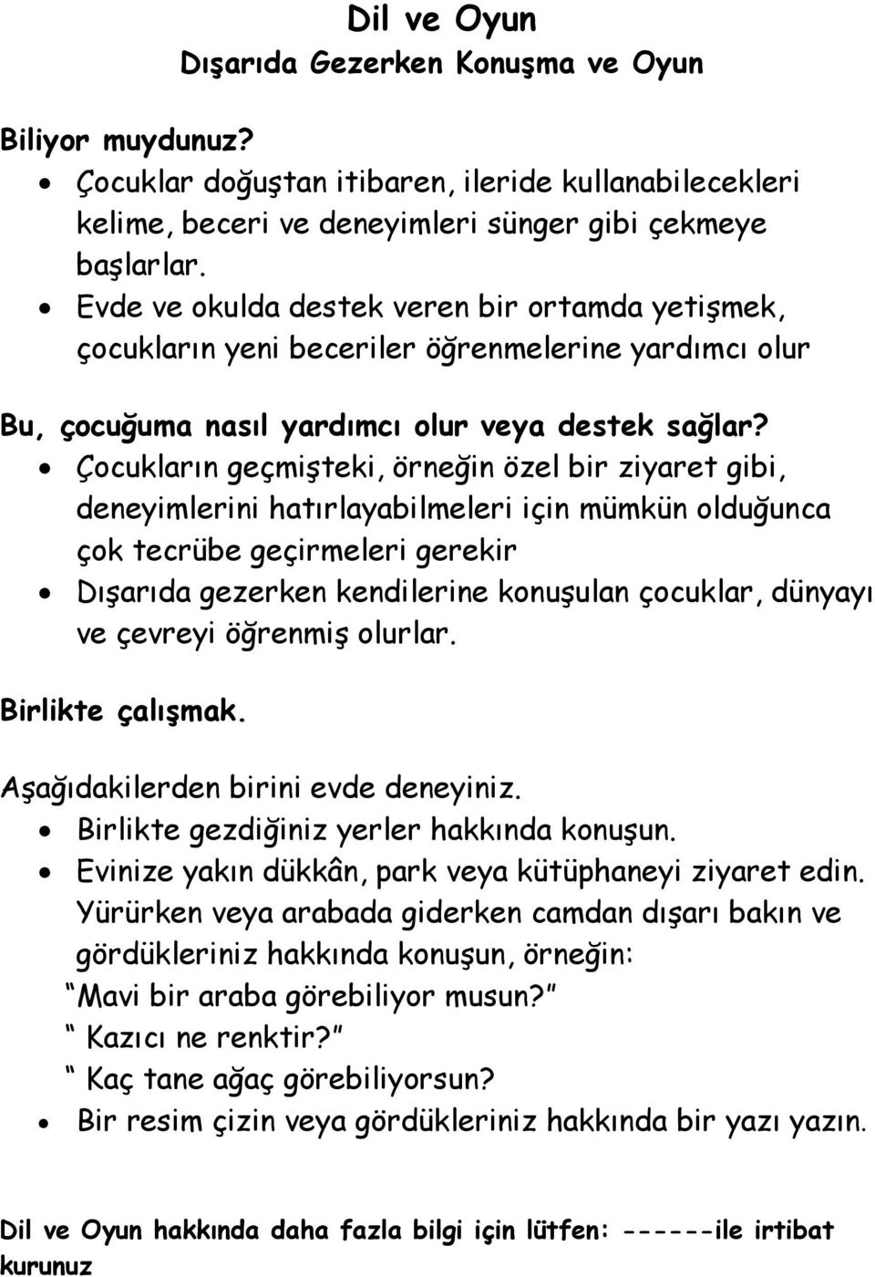 Çocukların geçmişteki, örneğin özel bir ziyaret gibi, deneyimlerini hatırlayabilmeleri için mümkün olduğunca çok tecrübe geçirmeleri gerekir Dışarıda gezerken kendilerine konuşulan çocuklar, dünyayı