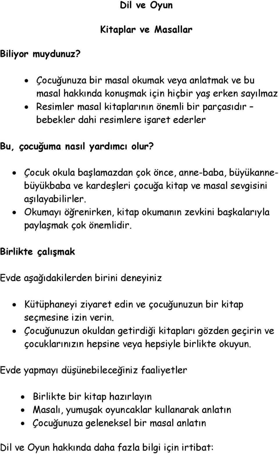 çocuğuma nasıl yardımcı olur? Çocuk okula başlamazdan çok önce, anne-baba, büyükannebüyükbaba ve kardeşleri çocuğa kitap ve masal sevgisini aşılayabilirler.