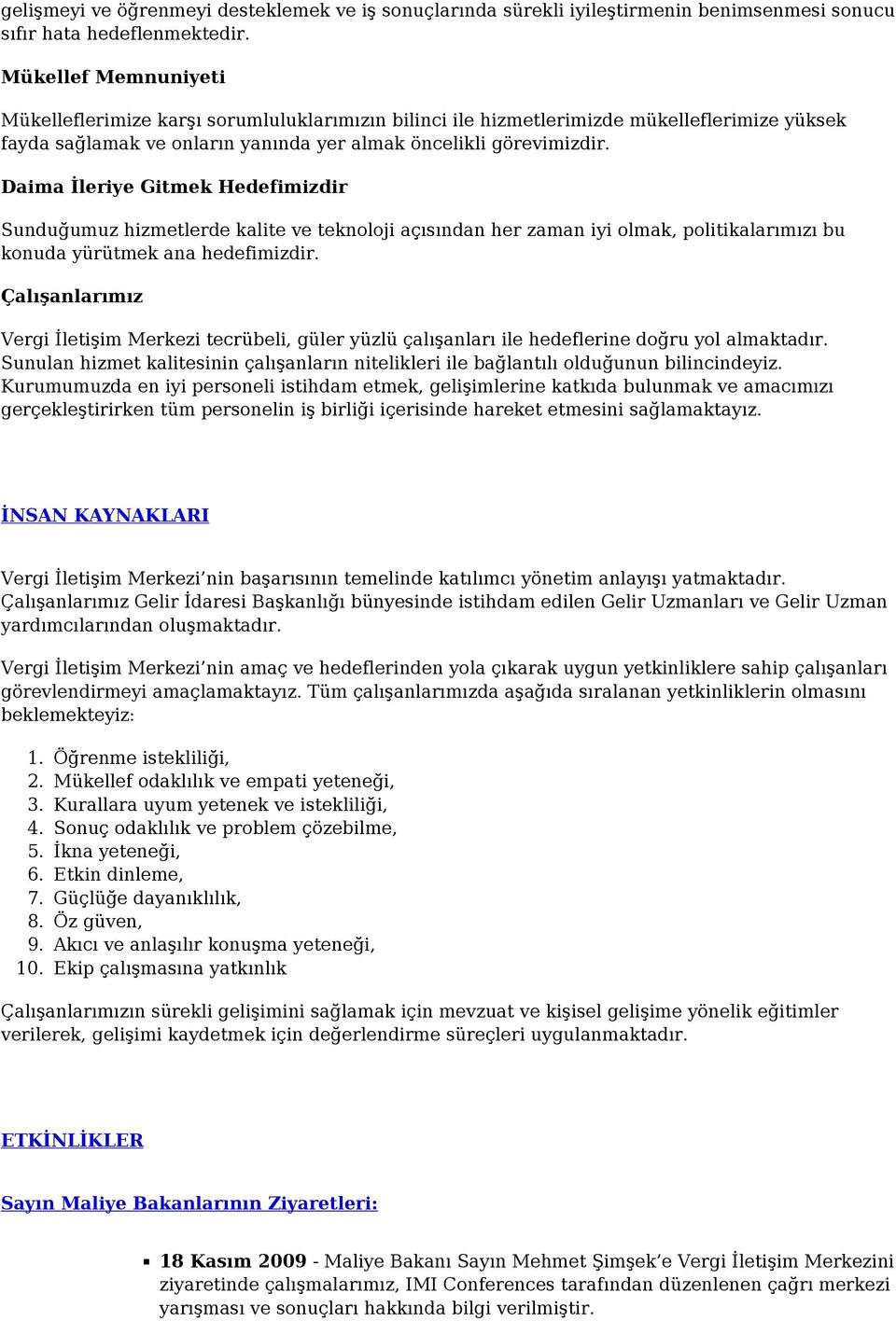 Daima İleriye Gitmek Hedefimizdir Sunduğumuz hizmetlerde kalite ve teknoloji açısından her zaman iyi olmak, politikalarımızı bu konuda yürütmek ana hedefimizdir.