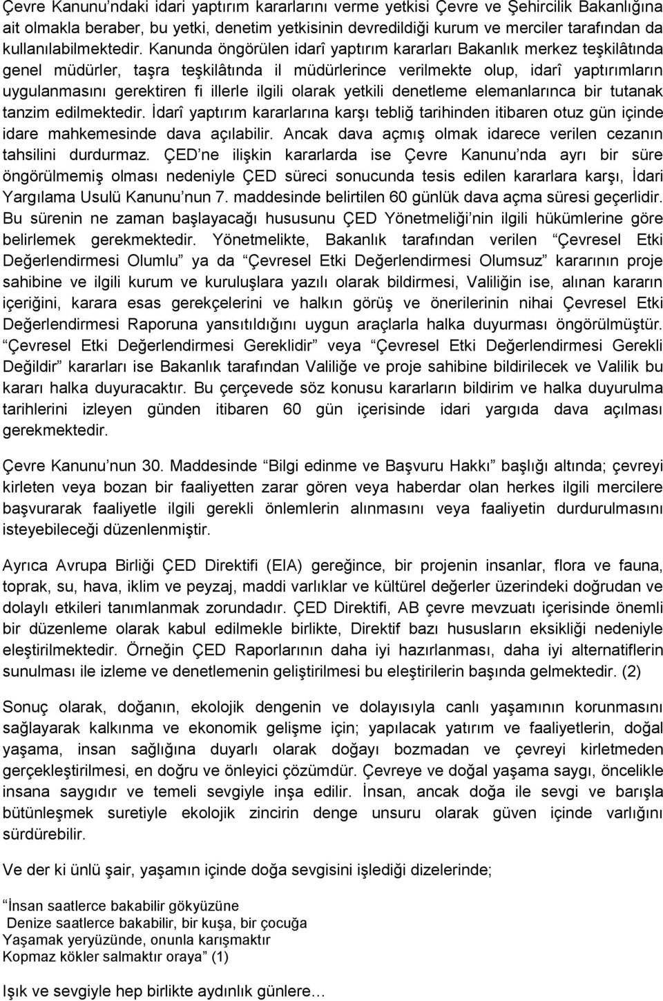 Kanunda öngörülen idarî yaptırım kararları Bakanlık merkez teşkilâtında genel müdürler, taşra teşkilâtında il müdürlerince verilmekte olup, idarî yaptırımların uygulanmasını gerektiren fi illerle