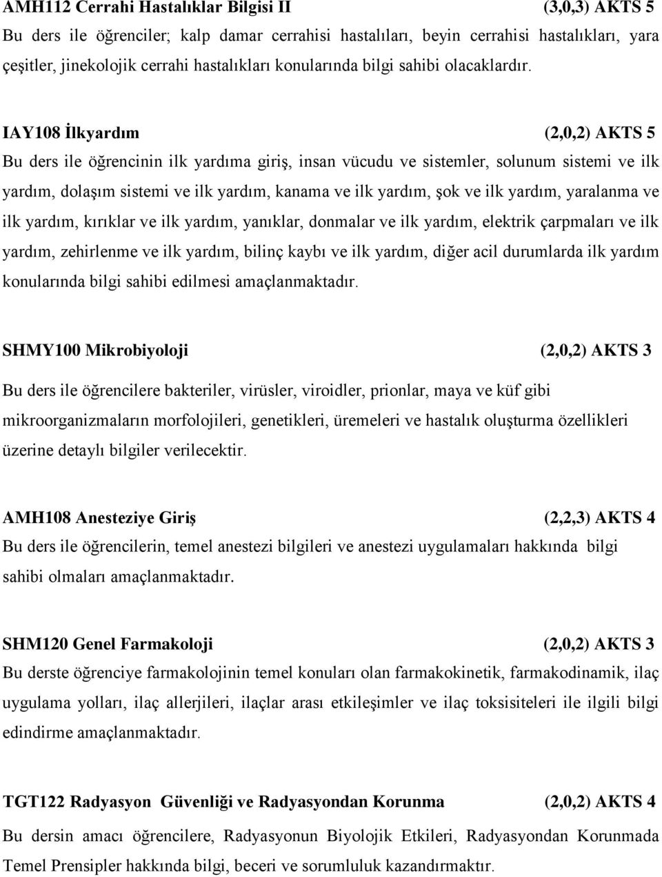 IAY108 İlkyardım (2,0,2) AKTS 5 Bu ders ile öğrencinin ilk yardıma giriş, insan vücudu ve sistemler, solunum sistemi ve ilk yardım, dolaşım sistemi ve ilk yardım, kanama ve ilk yardım, şok ve ilk