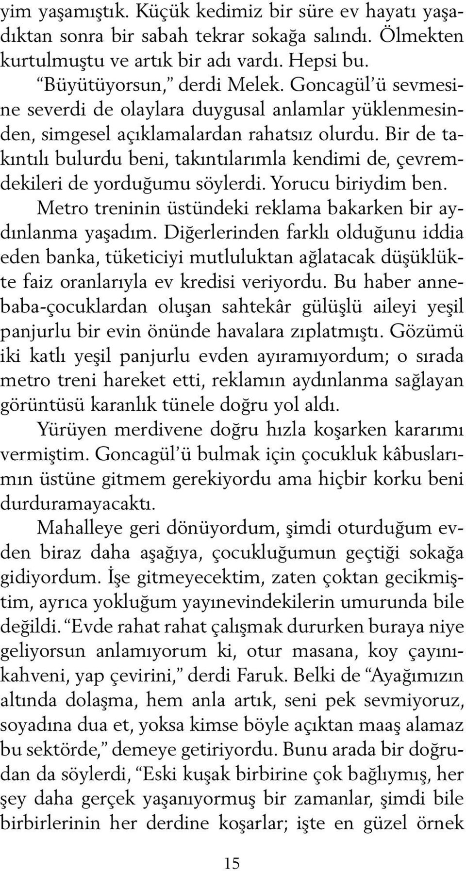 Bir de takıntılı bulurdu beni, takıntılarımla kendimi de, çevremdekileri de yorduğumu söylerdi. Yorucu biriydim ben. Metro treninin üstündeki reklama bakarken bir aydınlanma yaşadım.