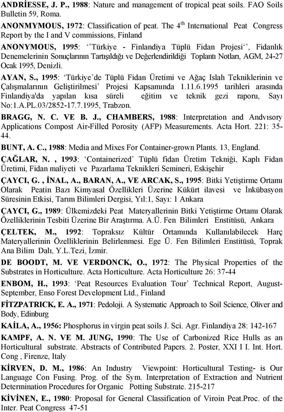 Değerlendirildiği Toplantı Notları, AGM, 24-27 Ocak 1995, Denizli. AYAN, S., 1995: Türkiye de Tüplü Fidan Üretimi ve Ağaç Islah Tekniklerinin ve Çalışmalarının Geliştirilmesi Projesi Kapsamında 1.11.