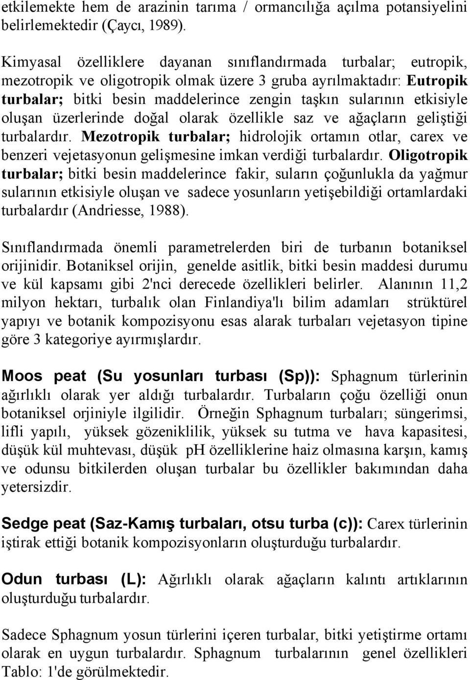 etkisiyle oluşan üzerlerinde doğal olarak özellikle saz ve ağaçların geliştiği turbalardır.