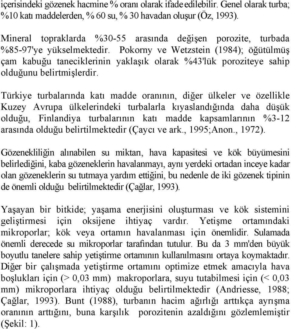 Pokorny ve Wetzstein (1984); öğütülmüş çam kabuğu taneciklerinin yaklaşık olarak %43'lük poroziteye sahip olduğunu belirtmişlerdir.