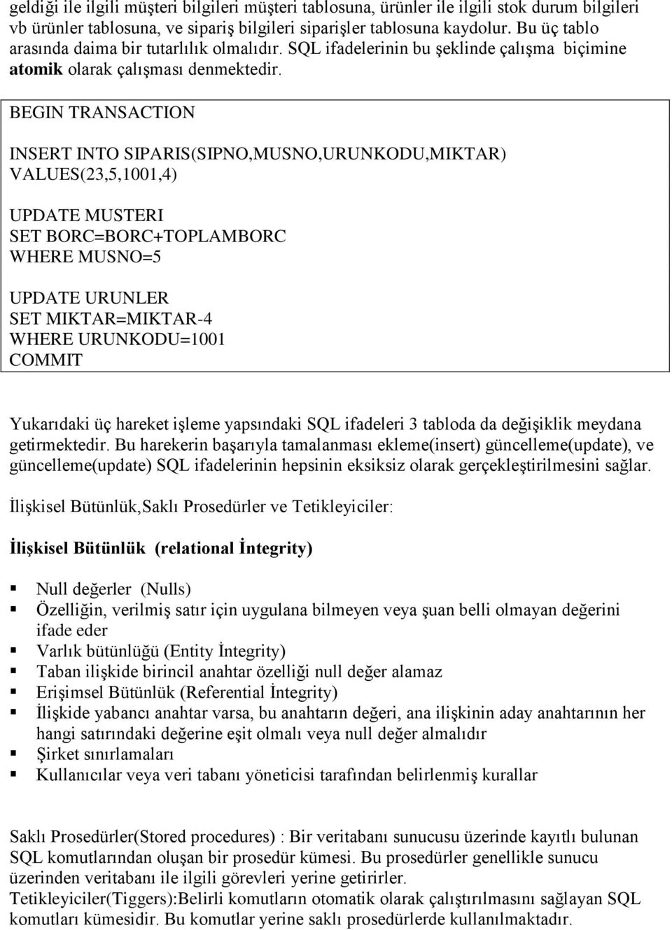 BEGIN TRANSACTION INSERT INTO SIPARIS(SIPNO,MUSNO,URUNKODU,MIKTAR) VALUES(23,5,1001,4) UPDATE MUSTERI SET BORC=BORC+TOPLAMBORC WHERE MUSNO=5 UPDATE URUNLER SET MIKTAR=MIKTAR-4 WHERE URUNKODU=1001