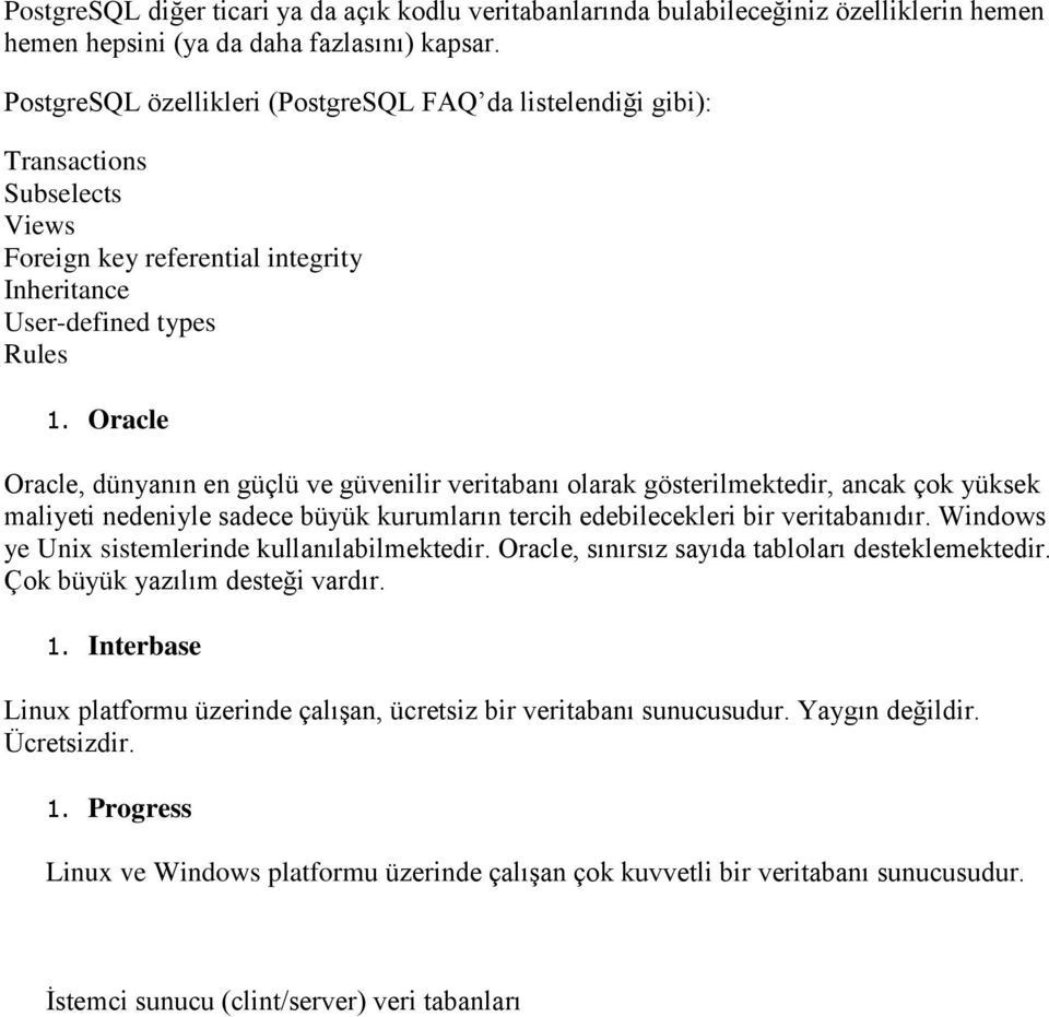 Oracle Oracle, dünyanın en güçlü ve güvenilir veritabanı olarak gösterilmektedir, ancak çok yüksek maliyeti nedeniyle sadece büyük kurumların tercih edebilecekleri bir veritabanıdır.