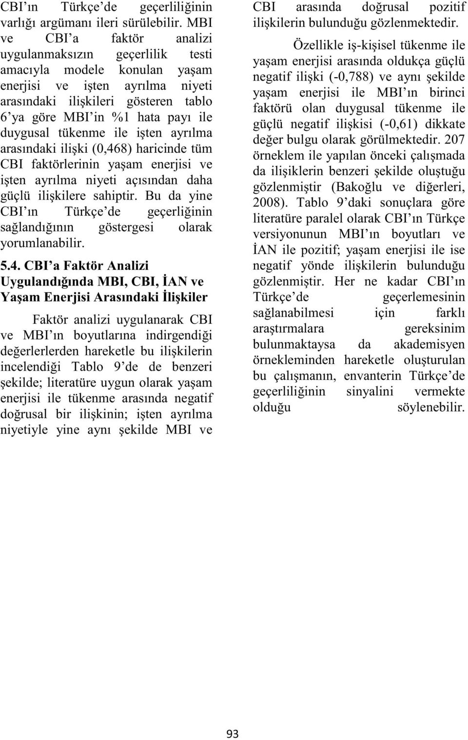 duygusal tükenme ile işten ayrılma arasındaki ilişki (0,468) haricinde tüm CBI faktörlerinin yaşam enerjisi ve işten ayrılma niyeti açısından daha güçlü ilişkilere sahiptir.