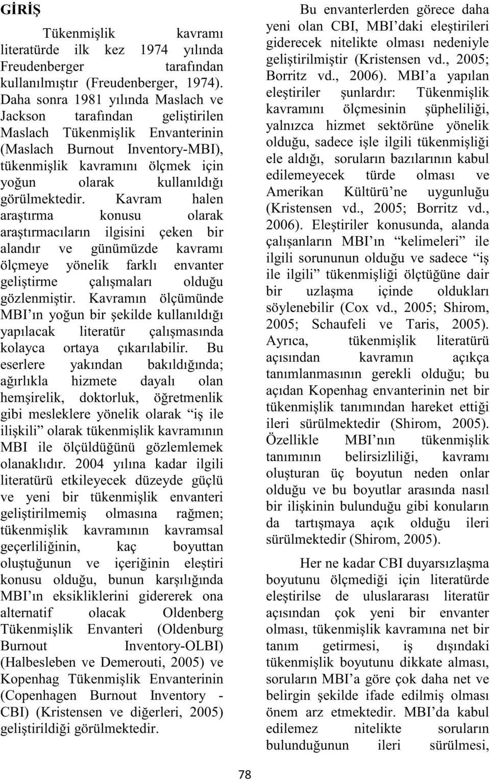 görülmektedir. Kavram halen araştırma konusu olarak araştırmacıların ilgisini çeken bir alandır ve günümüzde kavramı ölçmeye yönelik farklı envanter geliştirme çalışmaları olduğu gözlenmiştir.