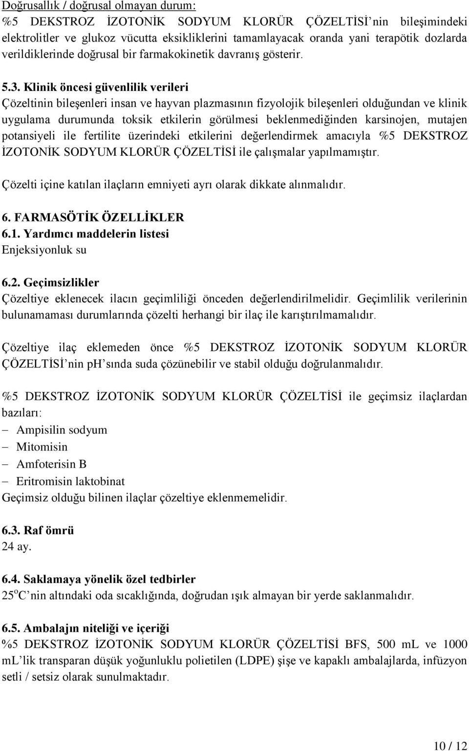 Klinik öncesi güvenlilik verileri Çözeltinin bileşenleri insan ve hayvan plazmasının fizyolojik bileşenleri olduğundan ve klinik uygulama durumunda toksik etkilerin görülmesi beklenmediğinden