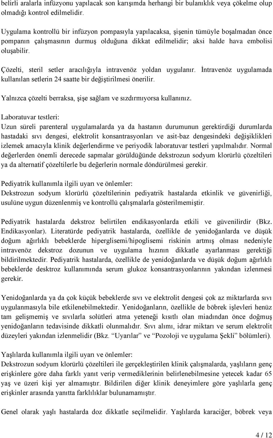 Çözelti, steril setler aracılığıyla intravenöz yoldan uygulanır. İntravenöz uygulamada kullanılan setlerin 24 saatte bir değiştirilmesi önerilir.